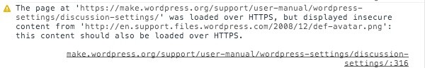 Error Message The page at httpsmakewordpressorgsupportuser-manualwordpress-settingsdiscussion-settings was loaded over HTTPS but displayed insecure content from httpensupportfileswordpresscom200812def-avatarpng this content should also be loaded over HTTPS makewordpressorgsupportuser-manualwordpress-settingsdiscussion-settings316